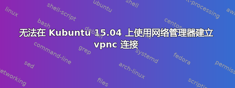 无法在 Kubuntu 15.04 上使用网络管理器建立 vpnc 连接