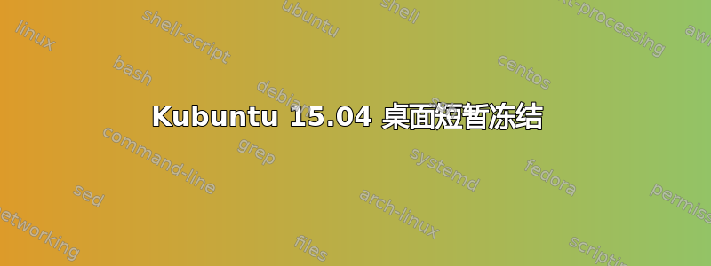 Kubuntu 15.04 桌面短暂冻结 