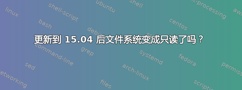 更新到 15.04 后文件系统变成只读了吗？