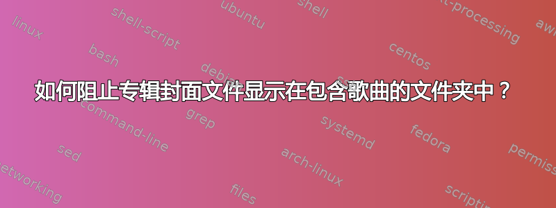 如何阻止专辑封面文件显示在包含歌曲的文件夹中？