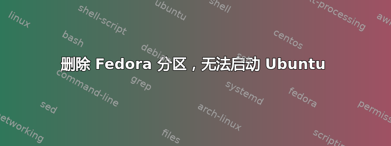 删除 Fedora 分区，无法启动 Ubuntu