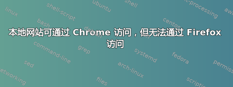 本地网站可通过 Chrome 访问，但无法通过 Firefox 访问