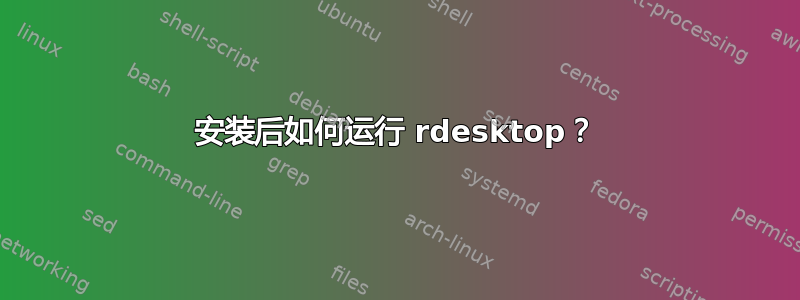 安装后如何运行 rdesktop？