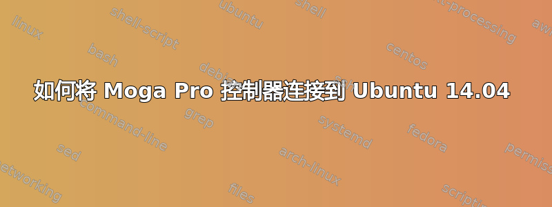 如何将 Moga Pro 控制器连接到 Ubuntu 14.04