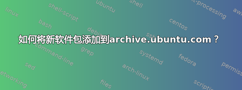 如何将新软件包添加到archive.ubuntu.com？