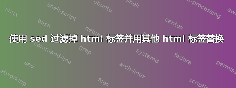 使用 sed 过滤掉 html 标签并用其他 html 标签替换