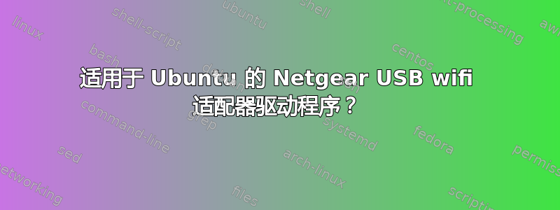 适用于 Ubuntu 的 Netgear USB wifi 适配器驱动程序？