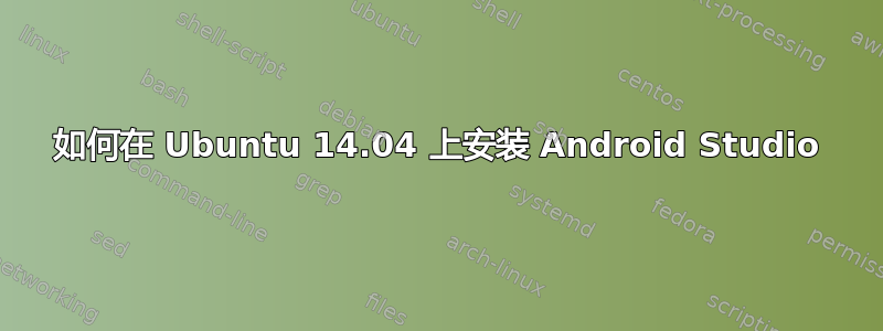 如何在 Ubuntu 14.04 上安装 Android Studio