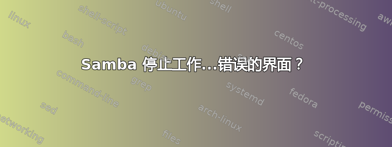 Samba 停止工作...错误的界面？