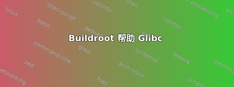 Buildroot 帮助 Glibc