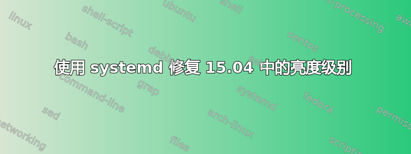 使用 systemd 修复 15.04 中的亮度级别