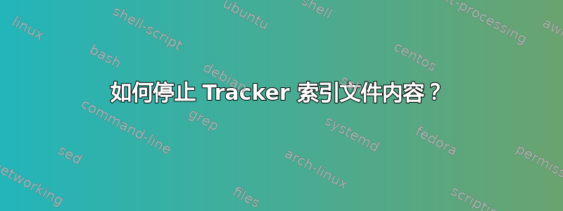 如何停止 Tracker 索引文件内容？