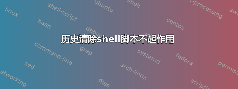 历史清除shell脚本不起作用