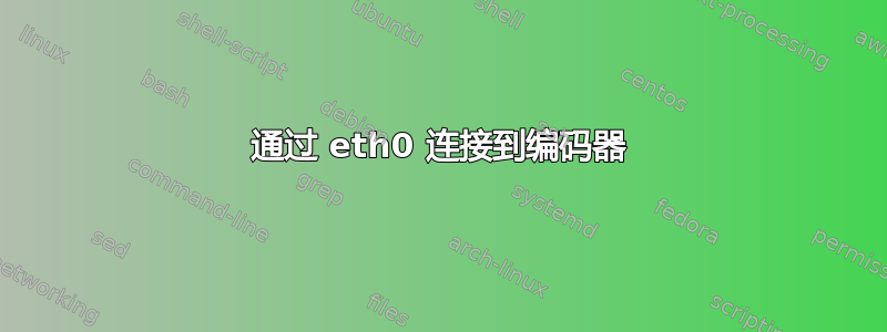 通过 eth0 连接到编码器