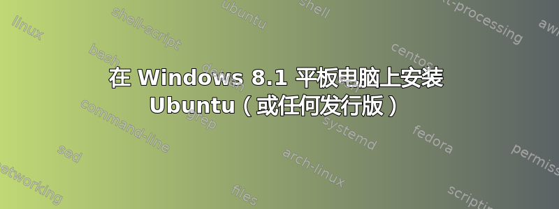 在 Windows 8.1 平板电脑上安装 Ubuntu（或任何发行版）