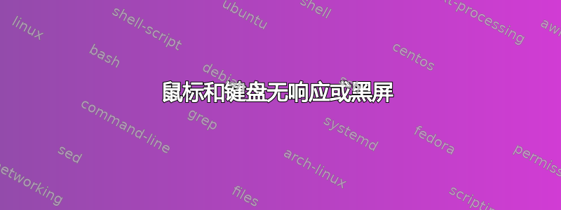 鼠标和键盘无响应或黑屏