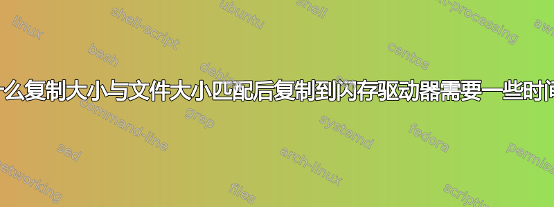 为什么复制大小与文件大小匹配后复制到闪存驱动器需要一些时间？