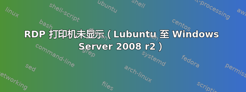 RDP 打印机未显示（Lubuntu 至 Windows Server 2008 r2）