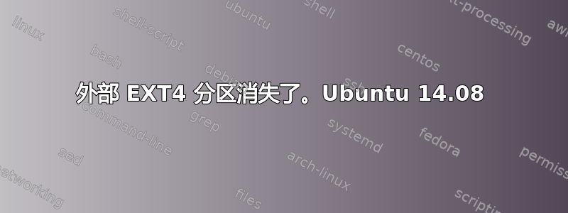 外部 EXT4 分区消失了。Ubuntu 14.08