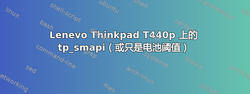 Lenevo Thinkpad T440p 上的 tp_smapi（或只是电池阈值）