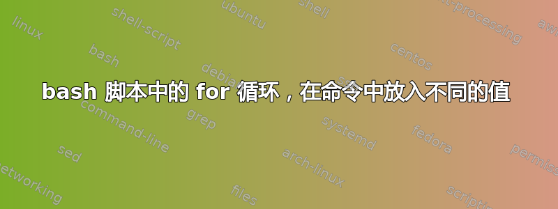 bash 脚本中的 for 循环，在命令中放入不同的值