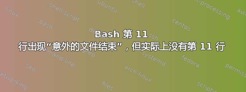 Bash 第 11 行出现“意外的文件结束”，但实际上没有第 11 行