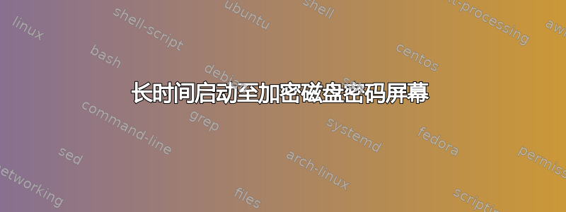 长时间启动至加密磁盘密码屏幕