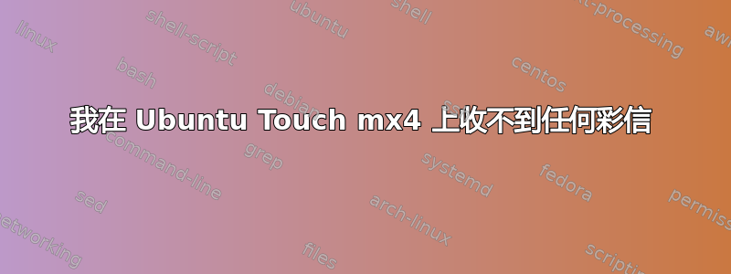 我在 Ubuntu Touch mx4 上收不到任何彩信