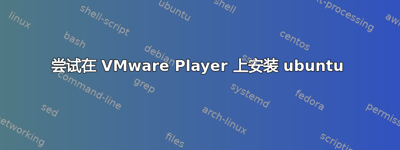 尝试在 VMware Player 上安装 ubuntu