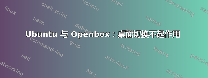 Ubuntu 与 Openbox：桌面切换不起作用