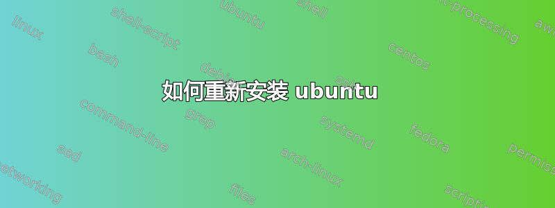 如何重新安装 ubuntu 