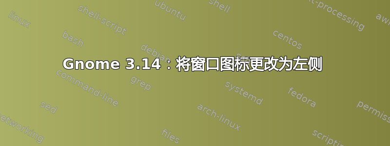 Gnome 3.14：将窗口图标更改为左侧