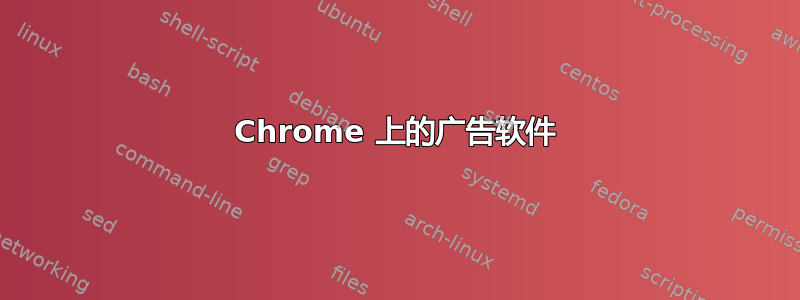 Chrome 上的广告软件