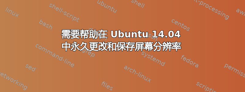 需要帮助在 Ubuntu 14.04 中永久更改和保存屏幕分辨率