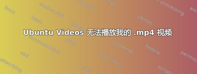 Ubuntu Videos 无法播放我的 .mp4 视频