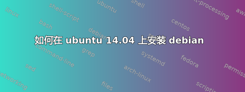 如何在 ubuntu 14.04 上安装 debian 