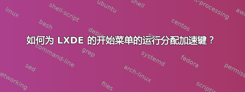 如何为 LXDE 的开始菜单的运行分配加速键？