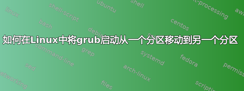 如何在Linux中将grub启动从一个分区移动到另一个分区