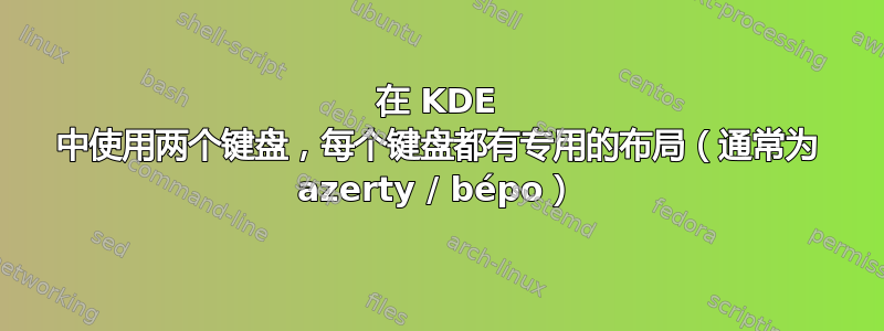 在 KDE 中使用两个键盘，每个键盘都有专用的布局（通常为 azerty / bépo）