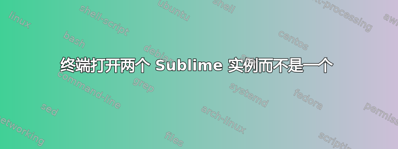 终端打开两个 Sublime 实例而不是一个