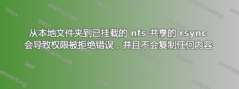 从本地文件夹到已挂载的 nfs 共享的 rsync 会导致权限被拒绝错误，并且不会复制任何内容