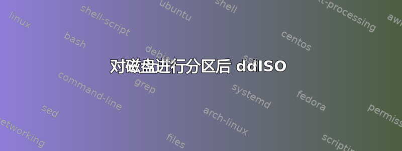 对磁盘进行分区后 ddISO