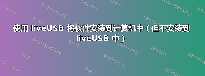 使用 liveUSB 将软件安装到计算机中（但不安装到 liveUSB 中）