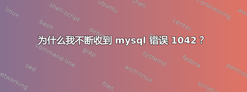 为什么我不断收到 mysql 错误 1042？