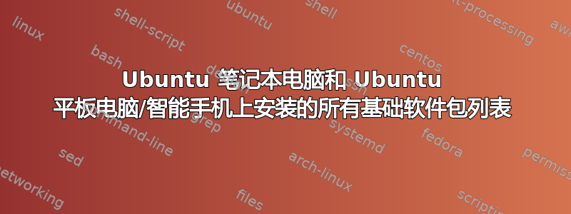 Ubuntu 笔记本电脑和 Ubuntu 平板电脑/智能手机上安装的所有基础软件包列表