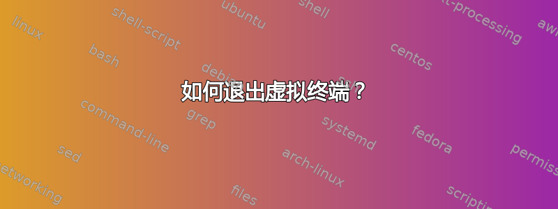 如何退出虚拟终端？