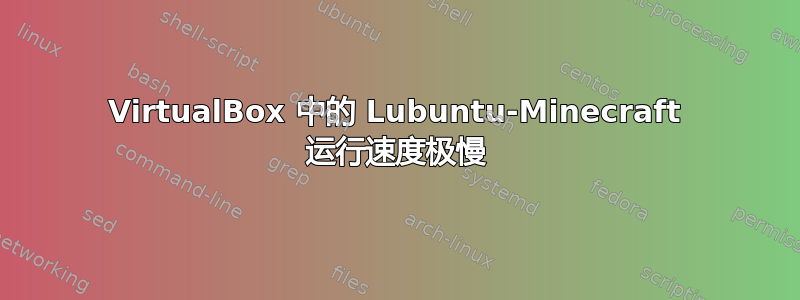 VirtualBox 中的 Lubuntu-Minecraft 运行速度极慢