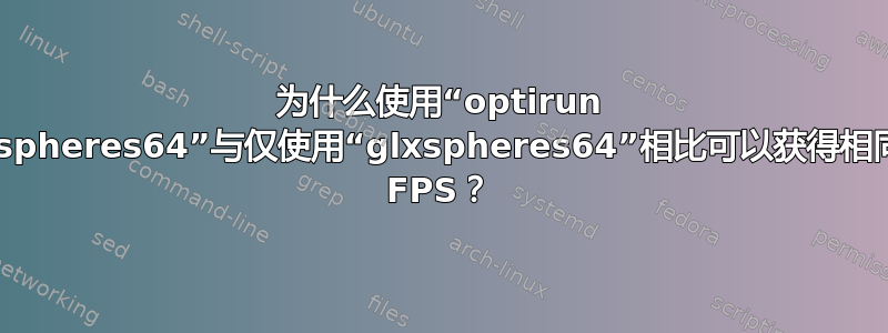 为什么使用“optirun glxspheres64”与仅使用“glxspheres64”相比可以获得相同的 FPS？