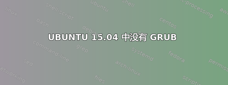 UBUNTU 15.04 中没有 GRUB