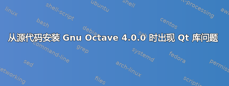 从源代码安装 Gnu Octave 4.0.0 时出现 Qt 库问题